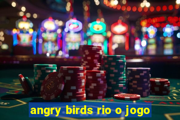 angry birds rio o jogo